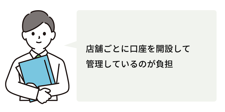 店舗ごとに口座を開設して管理しているのが負担